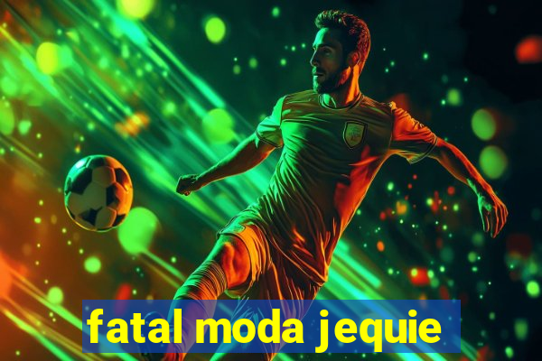 fatal moda jequie